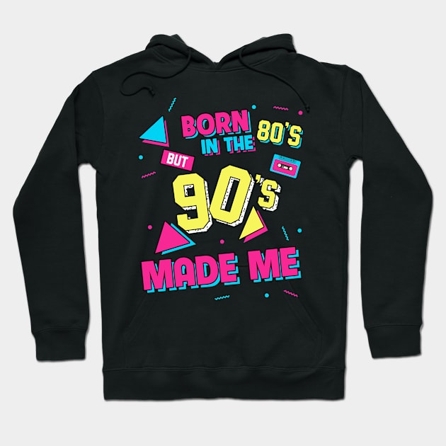 Born In The 80s But 90s Made Me Hoodie by AllanahCrispen